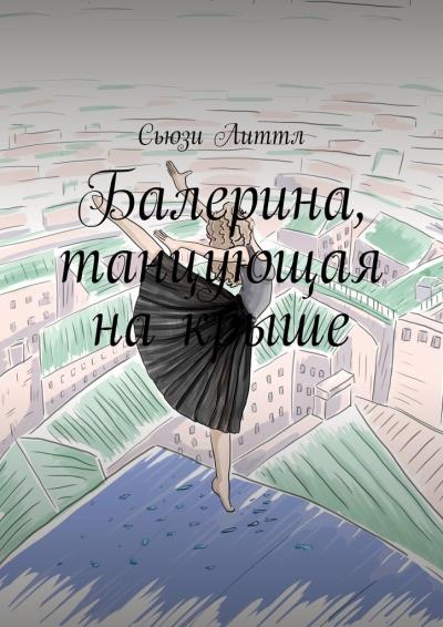 Книга Балерина, танцующая на крыше. Современный любовный роман (Сьюзи Литтл)